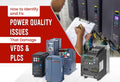How to Identify and Fix Power Quality Issues That Damage VFDs and PLCs