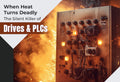 Heat Turns Deadly: The Silent Killer of Drives & PLCs